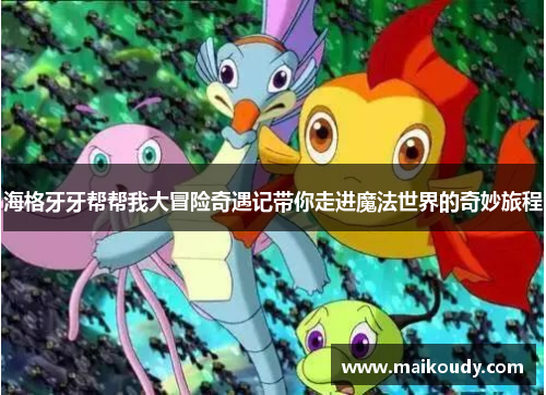 海格牙牙帮帮我大冒险奇遇记带你走进魔法世界的奇妙旅程