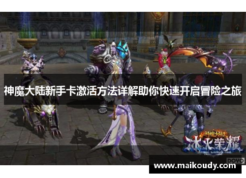 神魔大陆新手卡激活方法详解助你快速开启冒险之旅 神魔大陆新手卡激活方法详解助你快速开启冒险之旅