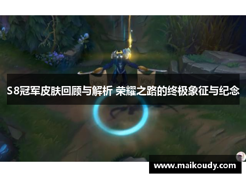 S8冠军皮肤回顾与解析 荣耀之路的终极象征与纪念 S8冠军皮肤回顾与解析 荣耀之路的终极象征与纪念